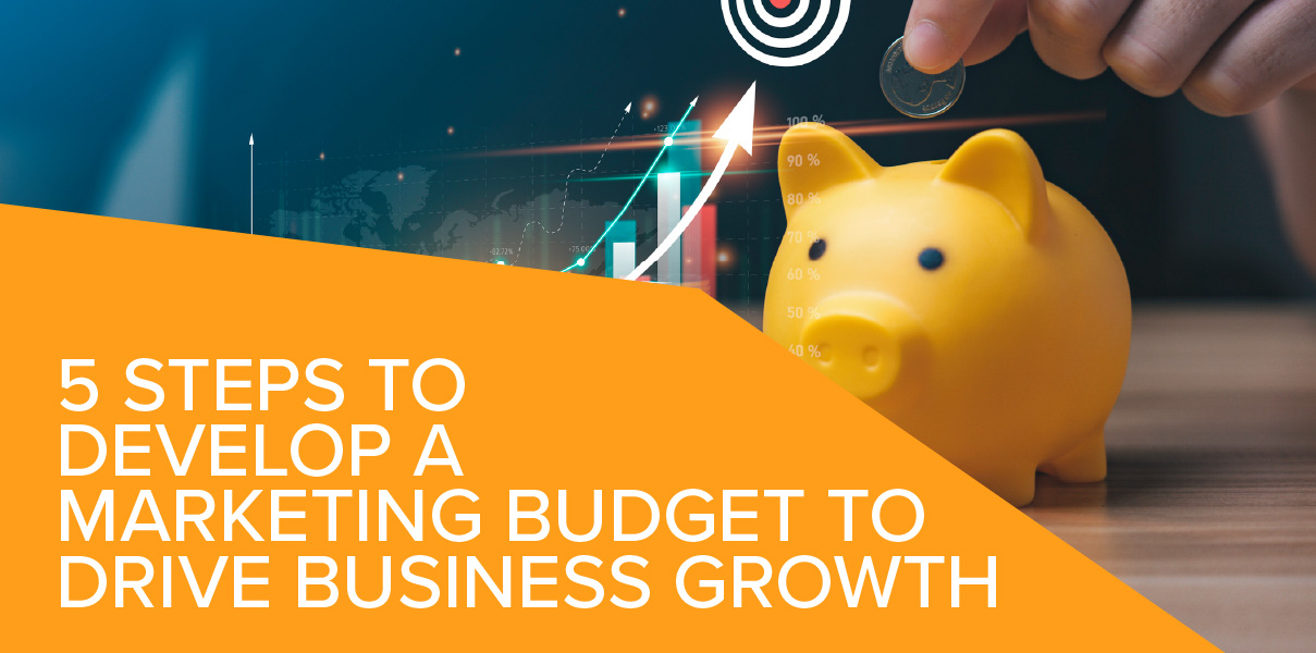 5 Steps to Develop a Marketing Budget to drive Business Growth