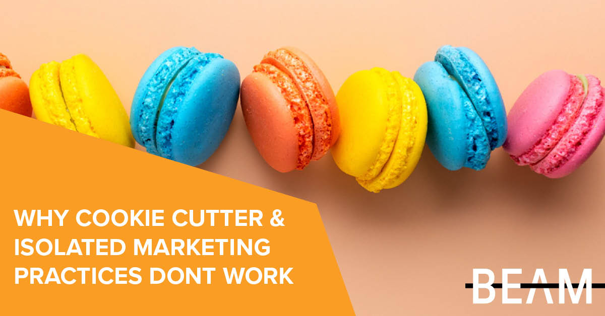 Why cookie-cutter and isolated Marketing practices don’t work